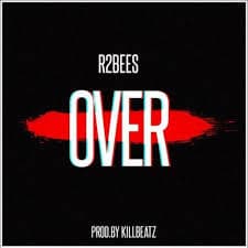 R2Bees – Over (Prod. by Killbeatz)